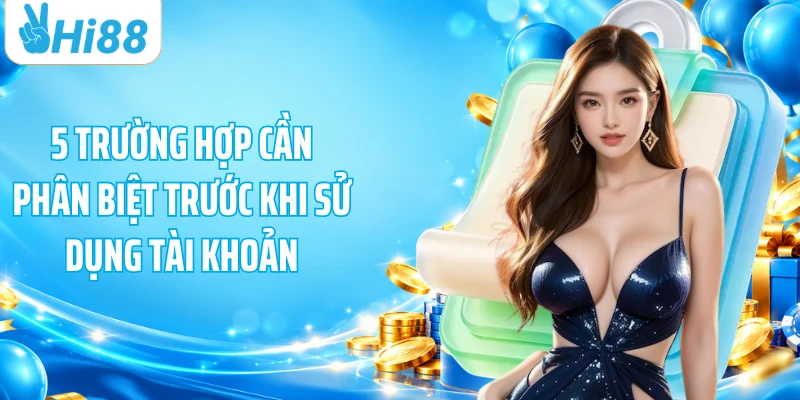 5 trường hợp cần phân tích trước khi sử dụng tài khoản