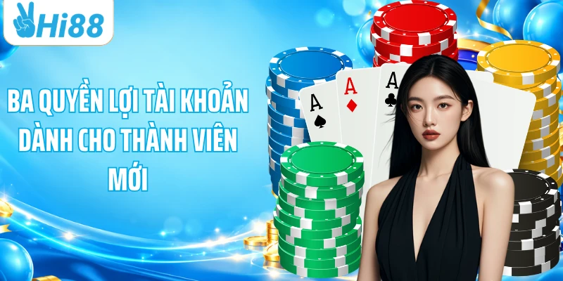 Ba quyền lợi tài khoản dành cho thành viên mới