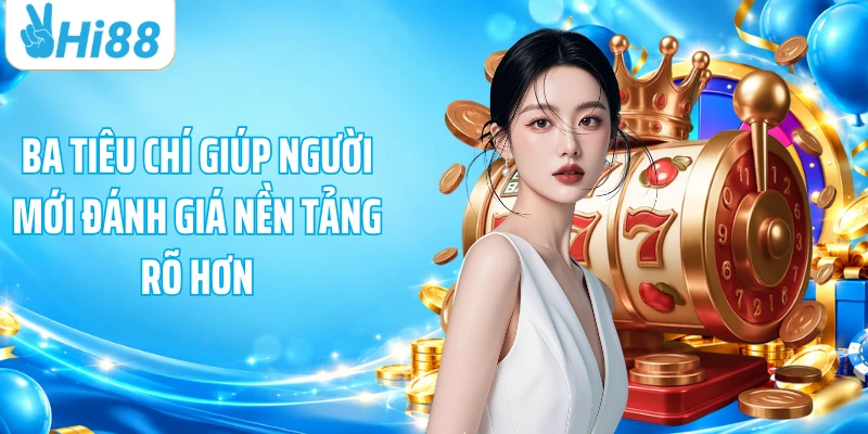 Ba tiêu chí giúp người mới đánh giá nền tảng rõ hơn