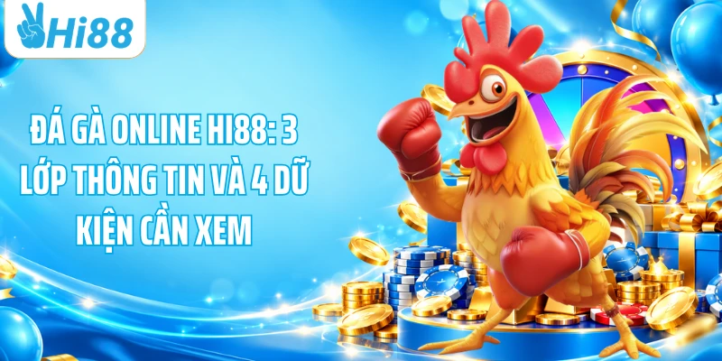 Đá Gà Online HI88: 3 Lớp Thông Tin Và 4 Dữ Kiện Cần Xem