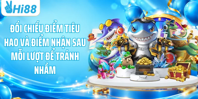 Đối chiếu điểm tiêu hao và điểm nhận sau mỗi lượt để tránh nhầm